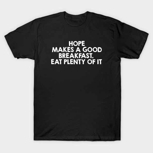 Hope Makes a Good Breakfast. Funny Breakfast Quote / Saying Art Design T-Shirt by kamodan